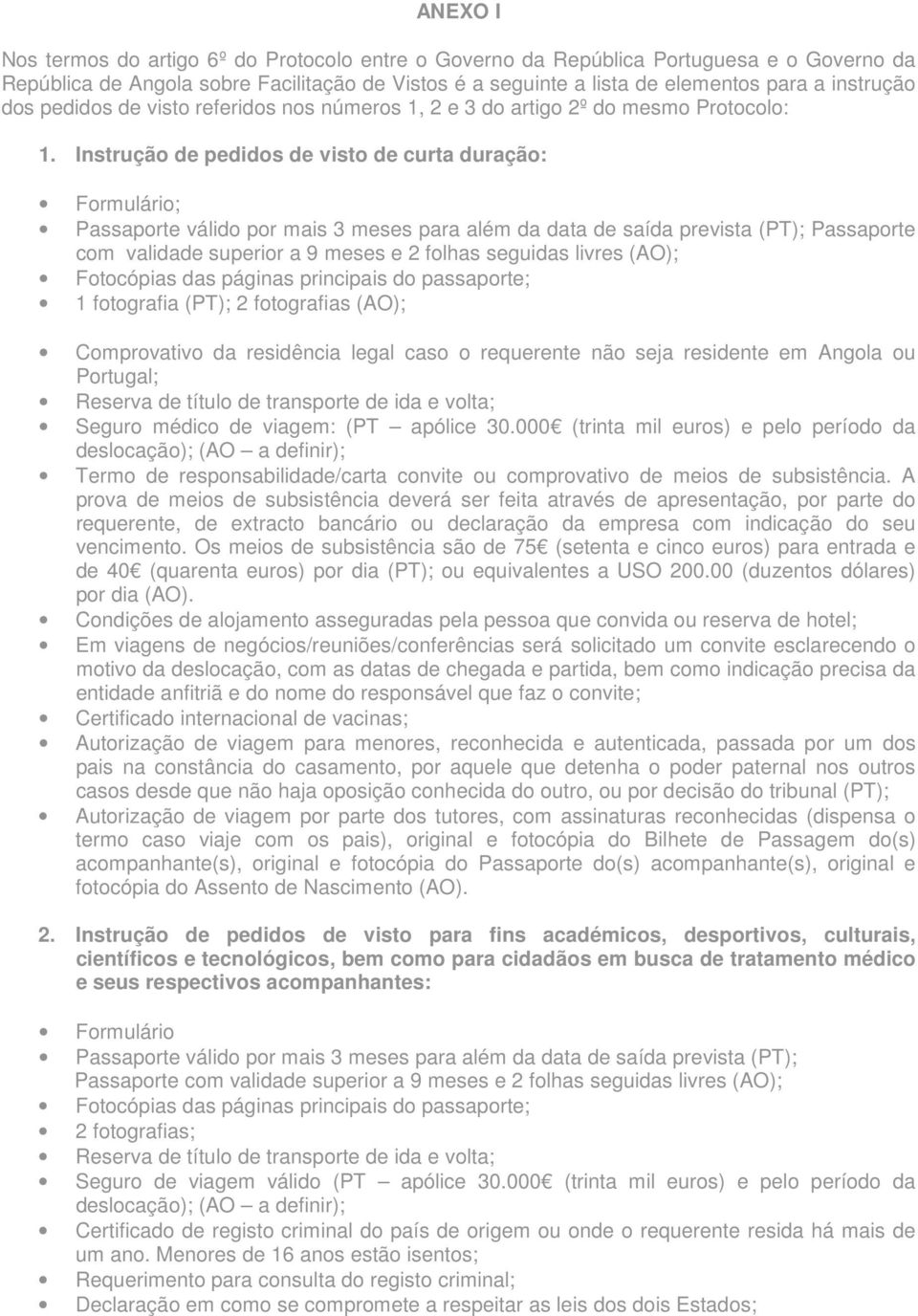 Instrução de pedidos de visto de curta duração: Formulário; Passaporte válido por mais 3 meses para além da data de saída prevista (PT); Passaporte com validade superior a 9 meses e 2 folhas seguidas