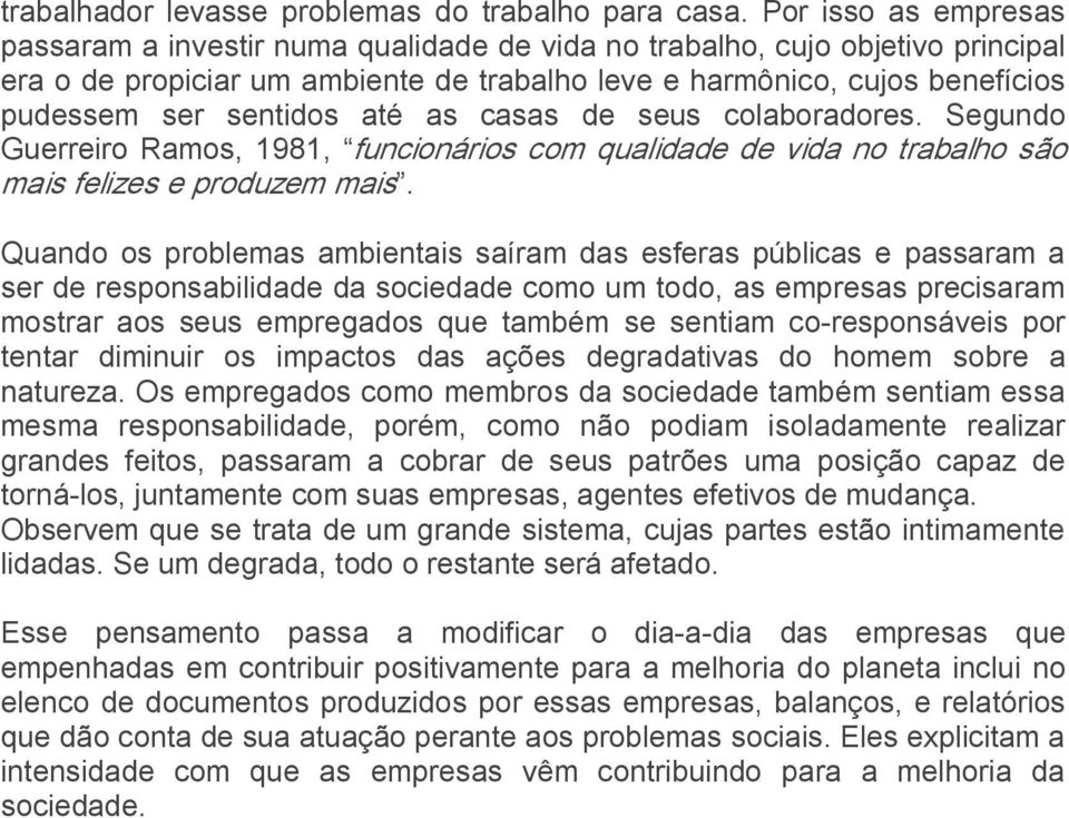 sentidos até as casas de seus colaboradores. Segundo Guerreiro Ramos, 1981, funcionários com qualidade de vida no trabalho são mais felizes e produzem mais.