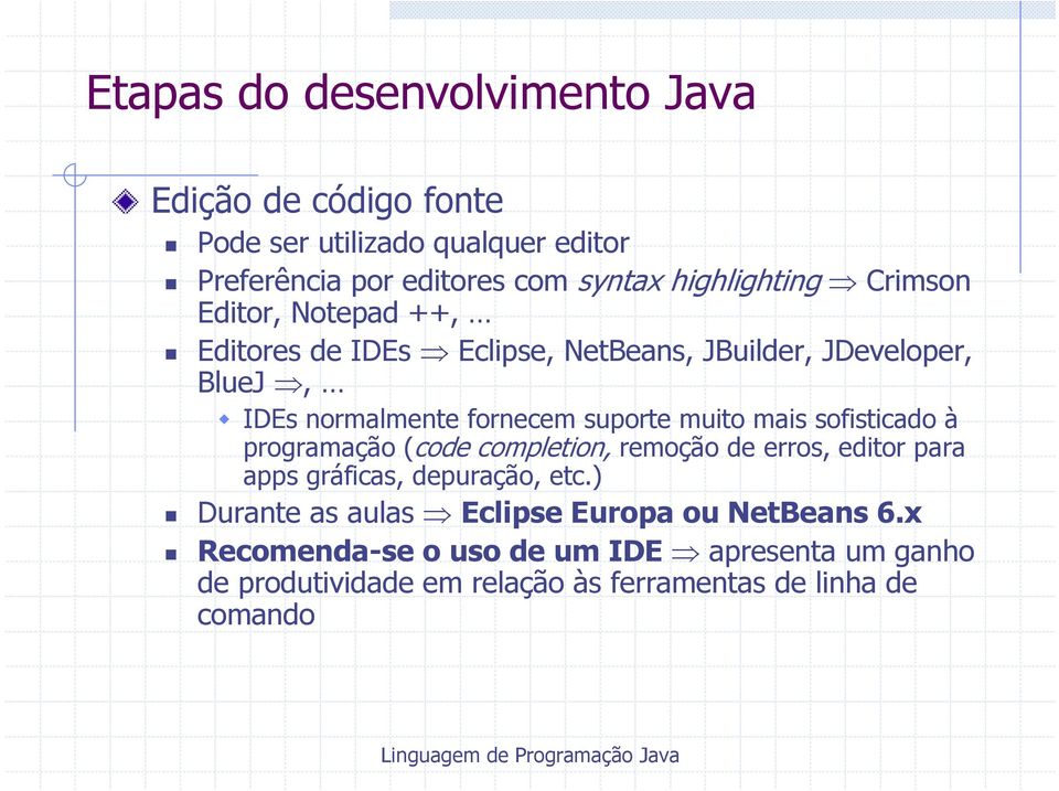 suporte muito mais sofisticado à programação (code completion, remoção de erros, editor para apps gráficas, depuração, etc.