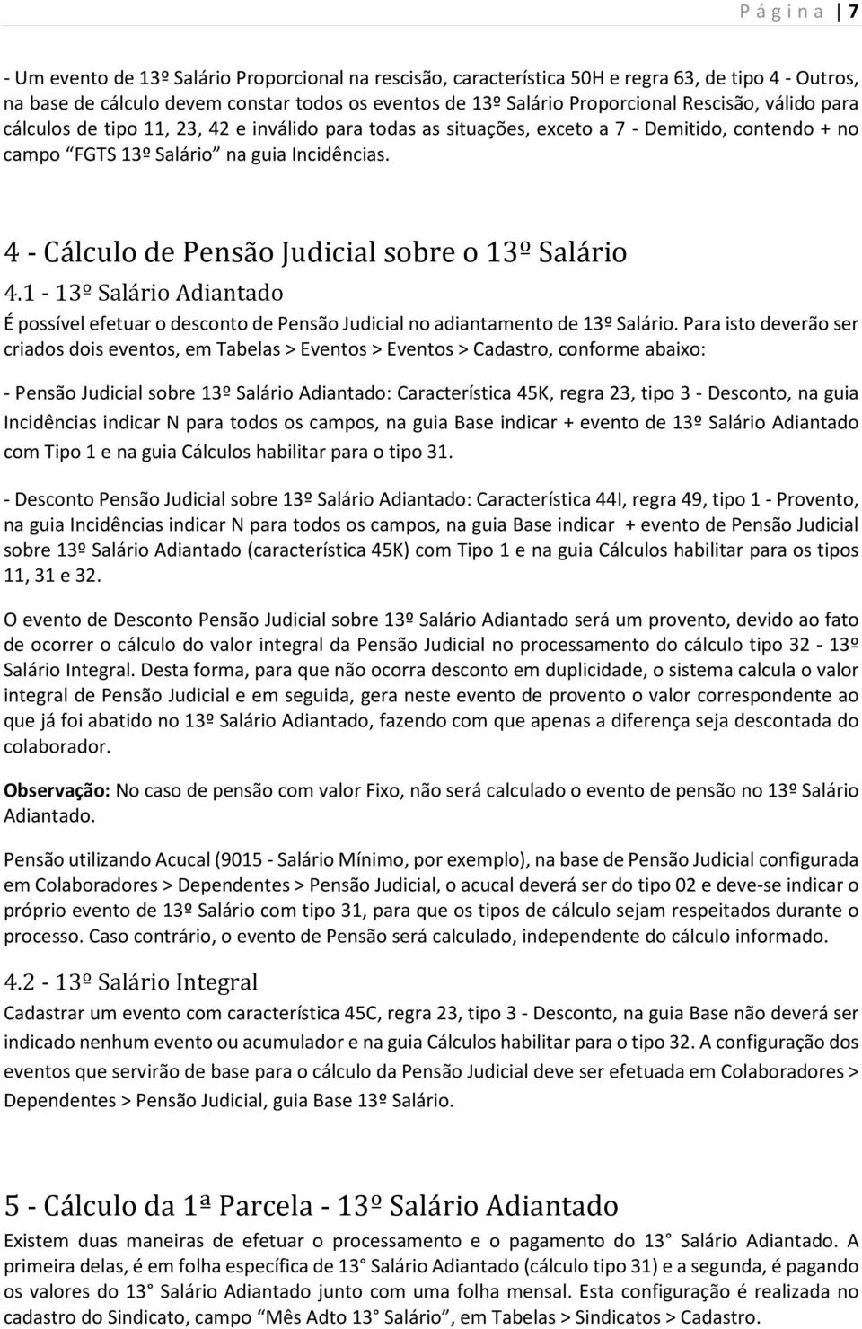 4 - Cálculo de Pensão Judicial sobre o 13º Salário 4.1-13º Salário Adiantado É possível efetuar o desconto de Pensão Judicial no adiantamento de 13º Salário.