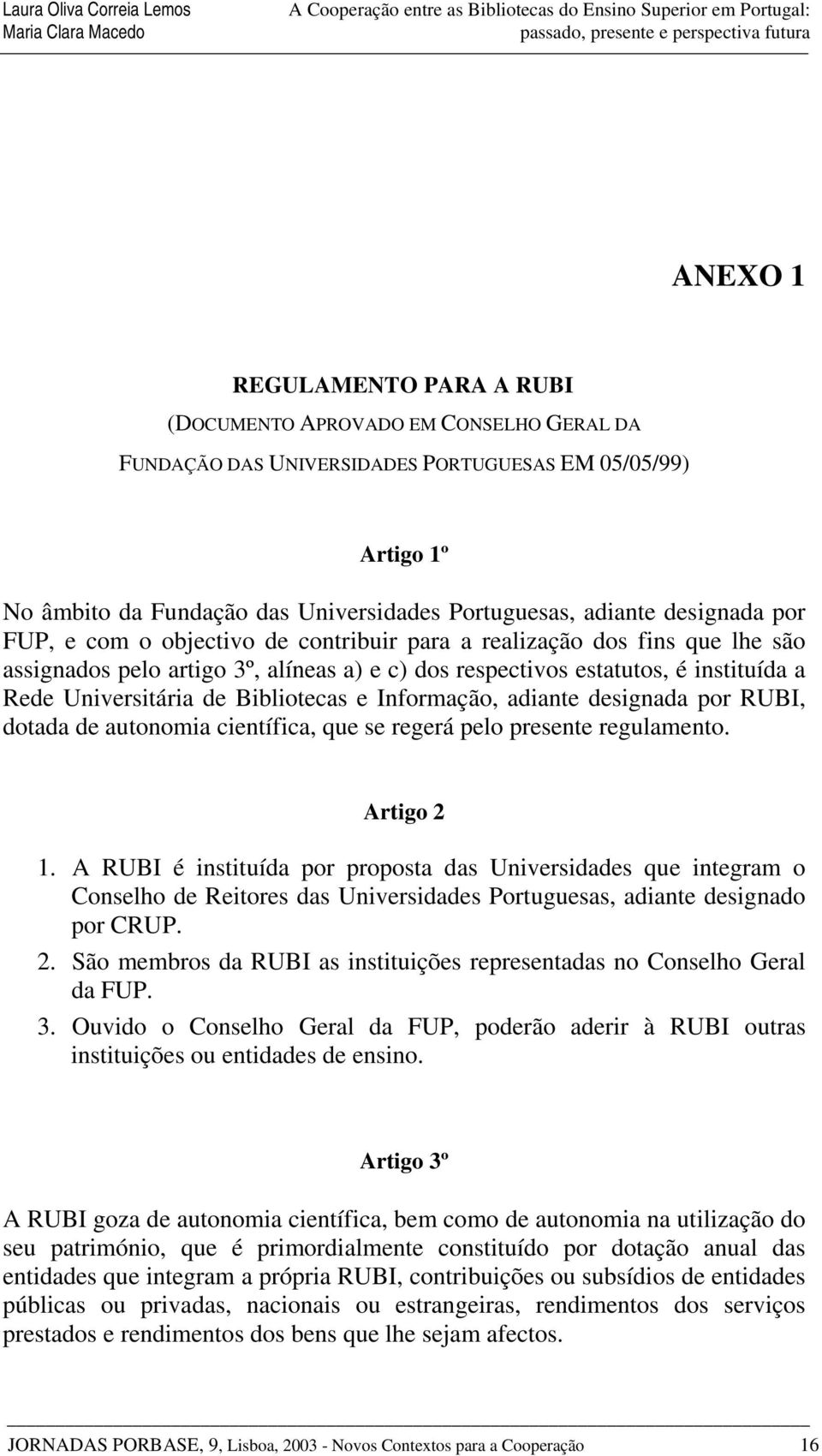 Bibliotecas e Informação, adiante designada por RUBI, dotada de autonomia científica, que se regerá pelo presente regulamento. Artigo 2 1.