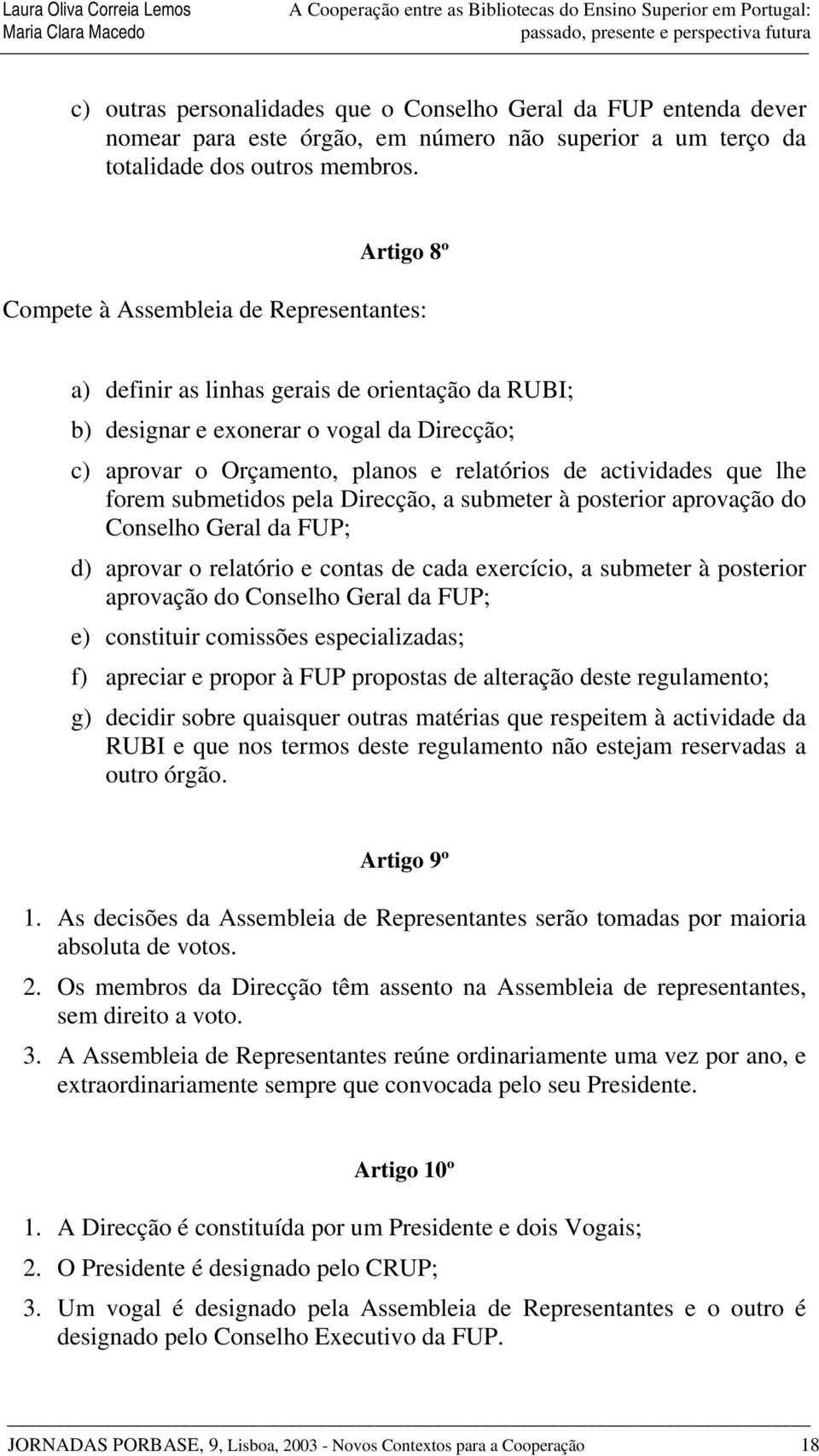 actividades que lhe forem submetidos pela Direcção, a submeter à posterior aprovação do Conselho Geral da FUP; d) aprovar o relatório e contas de cada exercício, a submeter à posterior aprovação do