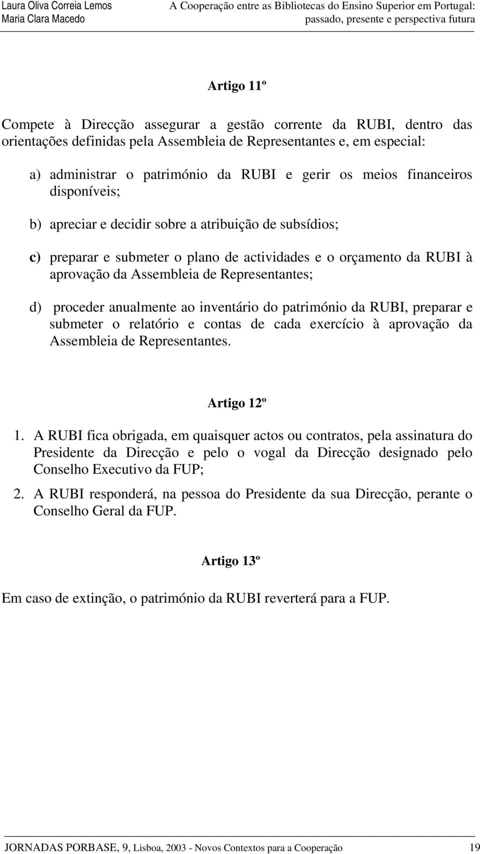 d) proceder anualmente ao inventário do património da RUBI, preparar e submeter o relatório e contas de cada exercício à aprovação da Assembleia de Representantes. Artigo 12º 1.