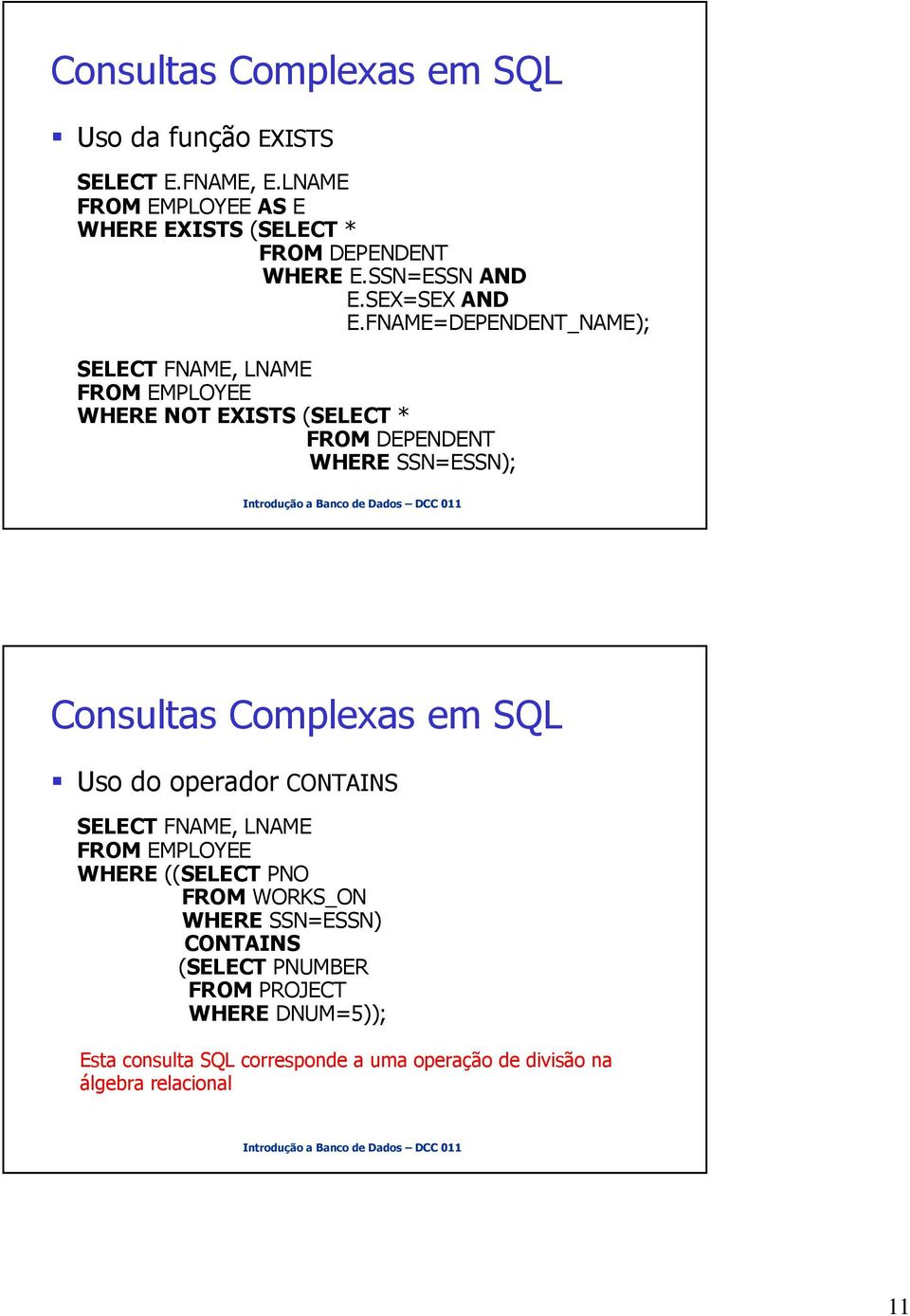 FNAME=DEPENDENT_NAME); SELECT FNAME, LNAME FROM EMPLOYEE WHERE NOT EXISTS (SELECT * FROM DEPENDENT WHERE SSN=ESSN); Consultas Complexas