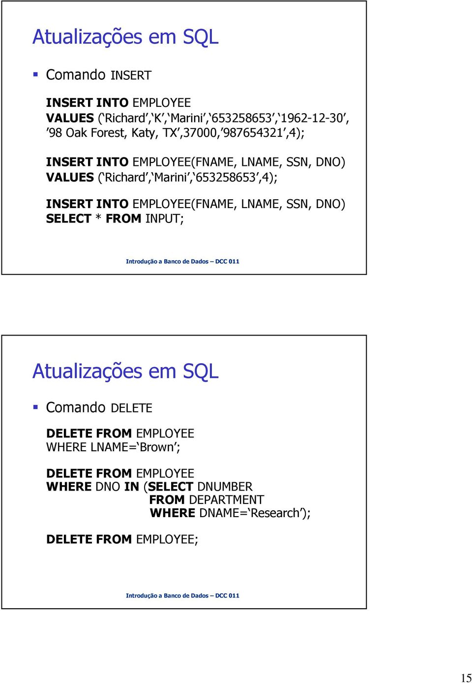 INTO EMPLOYEE(FNAME, LNAME, SSN, DNO) SELECT * FROM INPUT; Atualizações em SQL Comando DELETE DELETE FROM EMPLOYEE WHERE