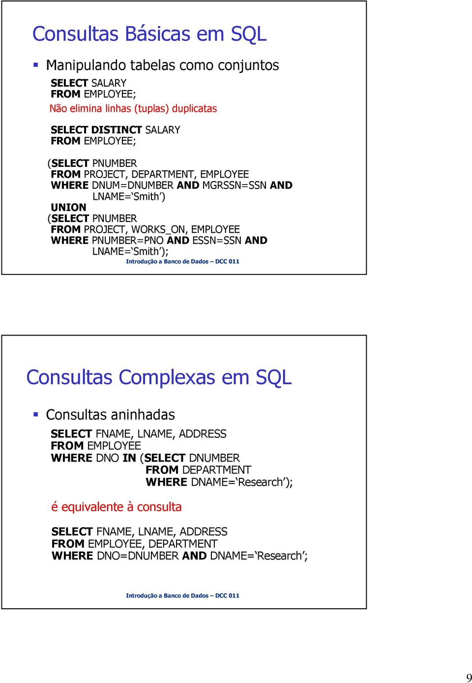 EMPLOYEE WHERE PNUMBER=PNO AND ESSN=SSN AND LNAME= Smith ); Consultas Complexas em SQL Consultas aninhadas SELECT FNAME, LNAME, ADDRESS FROM EMPLOYEE WHERE DNO IN