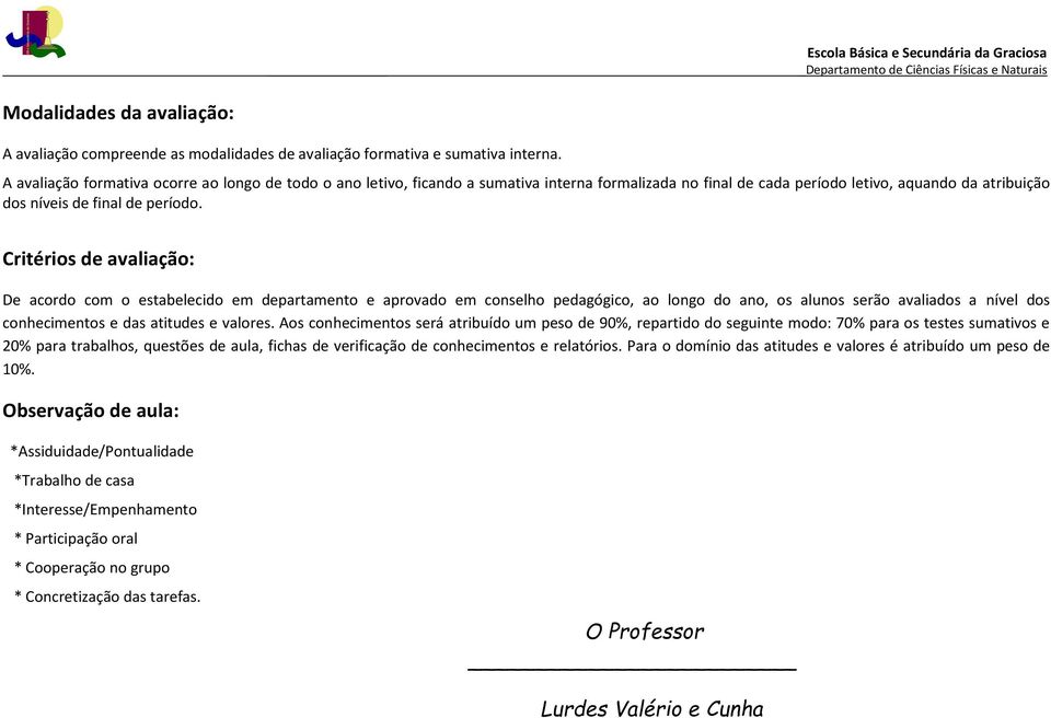 Critérios de avaliação: De acordo com o estabelecido em departamento e aprovado em conselho pedagógico, ao longo do ano, os alunos serão avaliados a nível dos e das atitudes e valores.