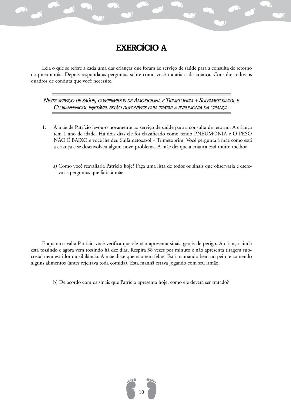 NESTE SERVIÇO DE SAÚDE, COMPRIMIDOS DE AMOXICILINA E TRIMETOPRIM + SULFAMETOXAZOL E CLORANFENICOL INJETÁVEL ESTÃO DISPONÍVEIS PARA TRATAR A PNEUMONIA DA CRIANÇA. 1.