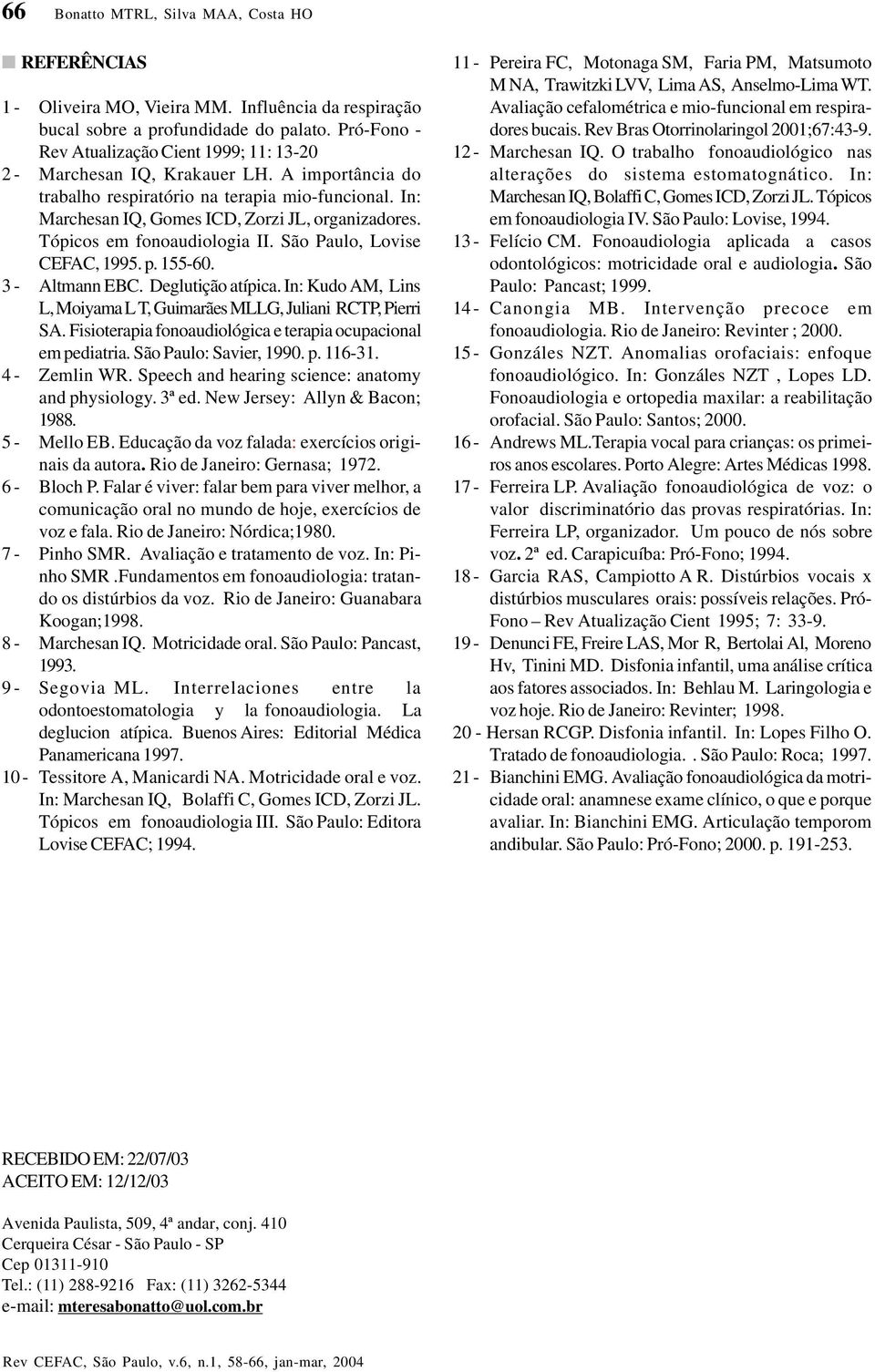 Tópicos em fonoaudiologia II. São Paulo, Lovise CEFAC, 1995. p. 155-60. 3 - Altmann EBC. Deglutição atípica. In: Kudo AM, Lins L, Moiyama L T, Guimarães MLLG, Juliani RCTP, Pierri SA.