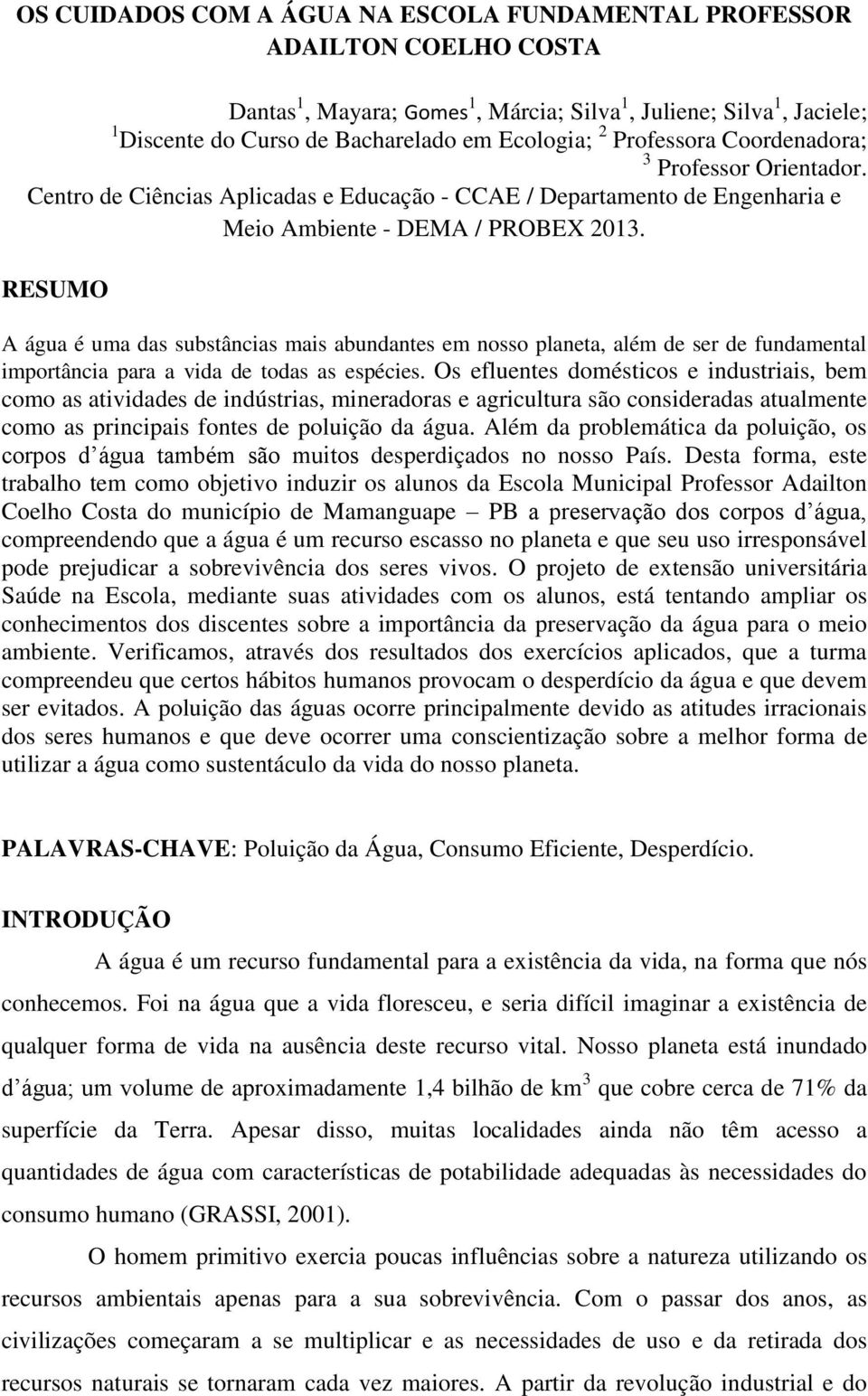 RESUMO A água é uma das substâncias mais abundantes em nosso planeta, além de ser de fundamental importância para a vida de todas as espécies.