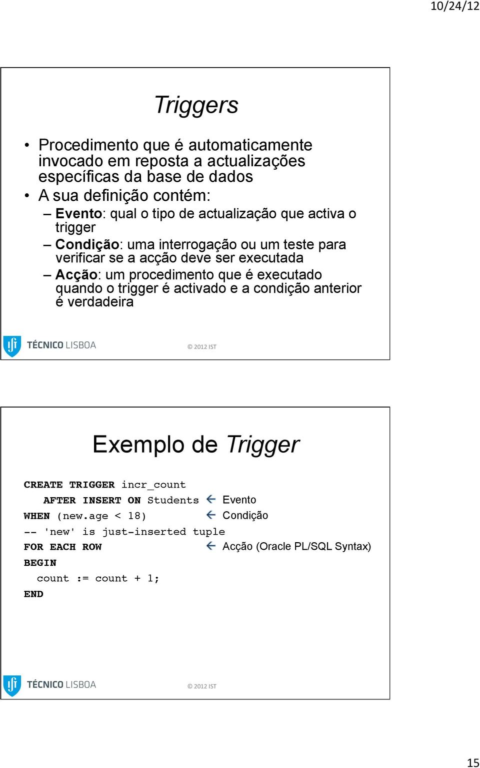 procedimento que é executado quando o trigger é activado e a condição anterior é verdadeira Exemplo de Trigger CREATE TRIGGER incr_count!