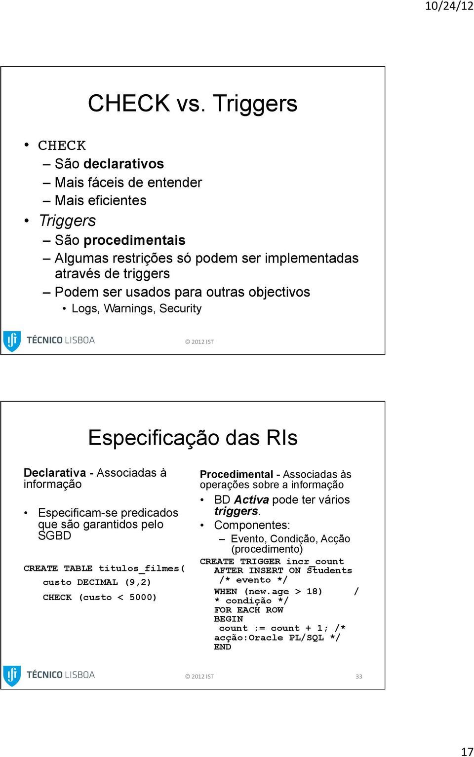 objectivos Logs, Warnings, Security Especificação das RIs Declarativa - Associadas à informação Especificam-se predicados que são garantidos pelo SGBD CREATE TABLE titulos_filmes( custo