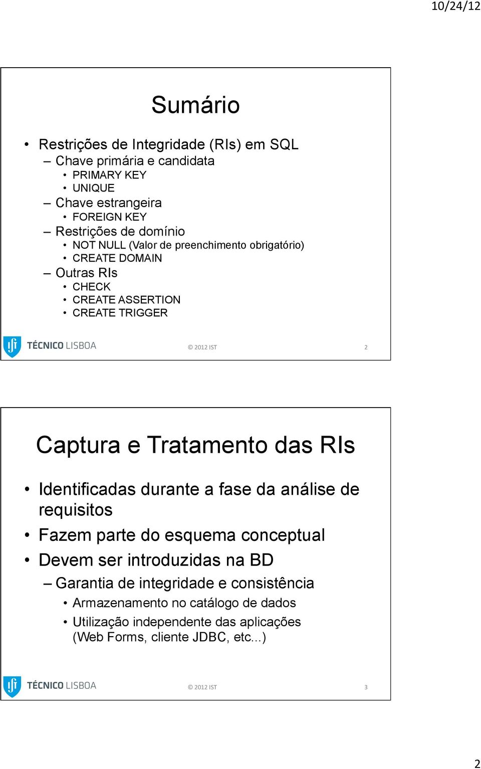 Tratamento das RIs Identificadas durante a fase da análise de requisitos Fazem parte do esquema conceptual Devem ser introduzidas na BD