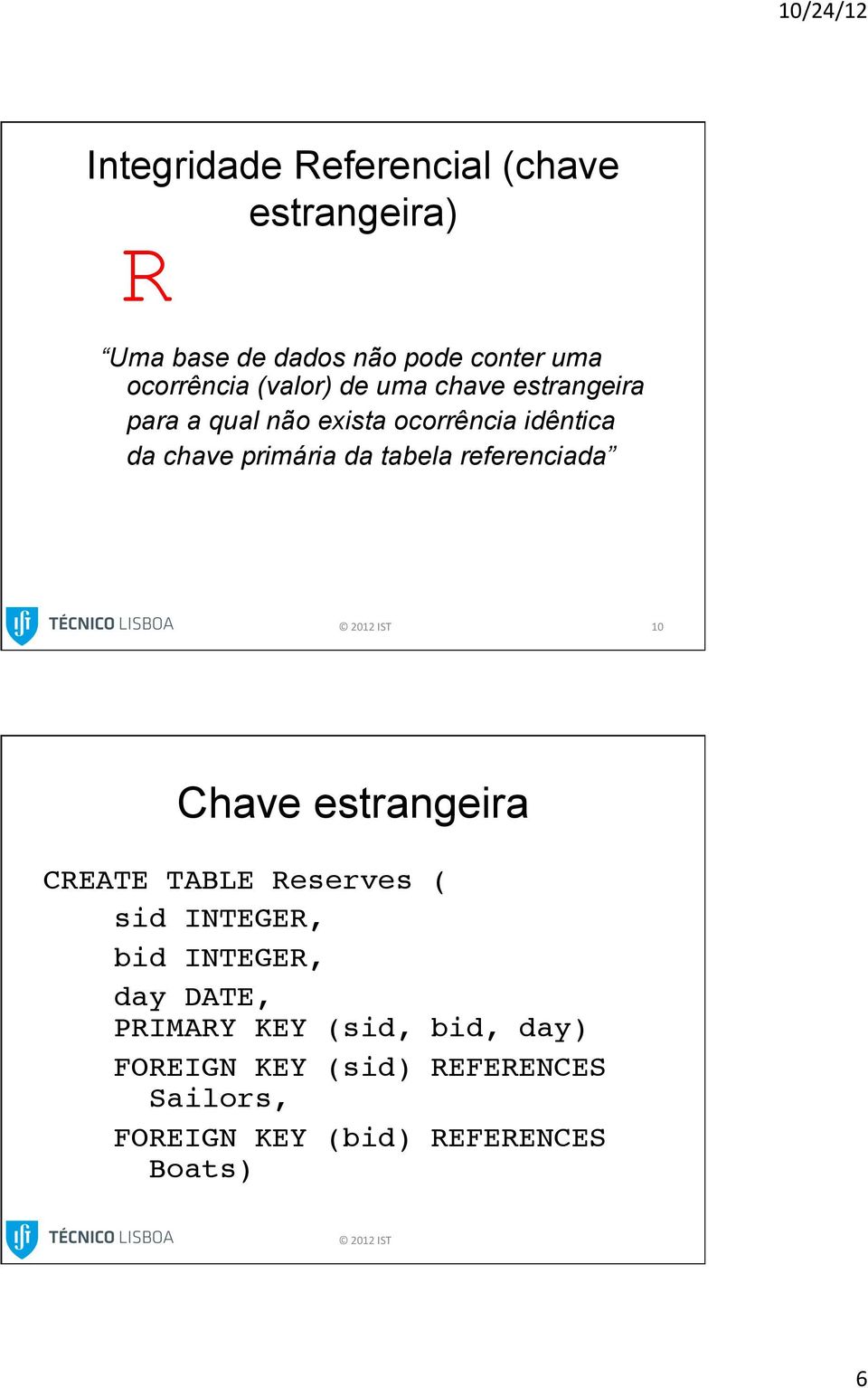 referenciada 10 Chave estrangeira CREATE TABLE Reserves (!!!!sid!integer,!!!!!bid!integer,!!!!!day DATE,!