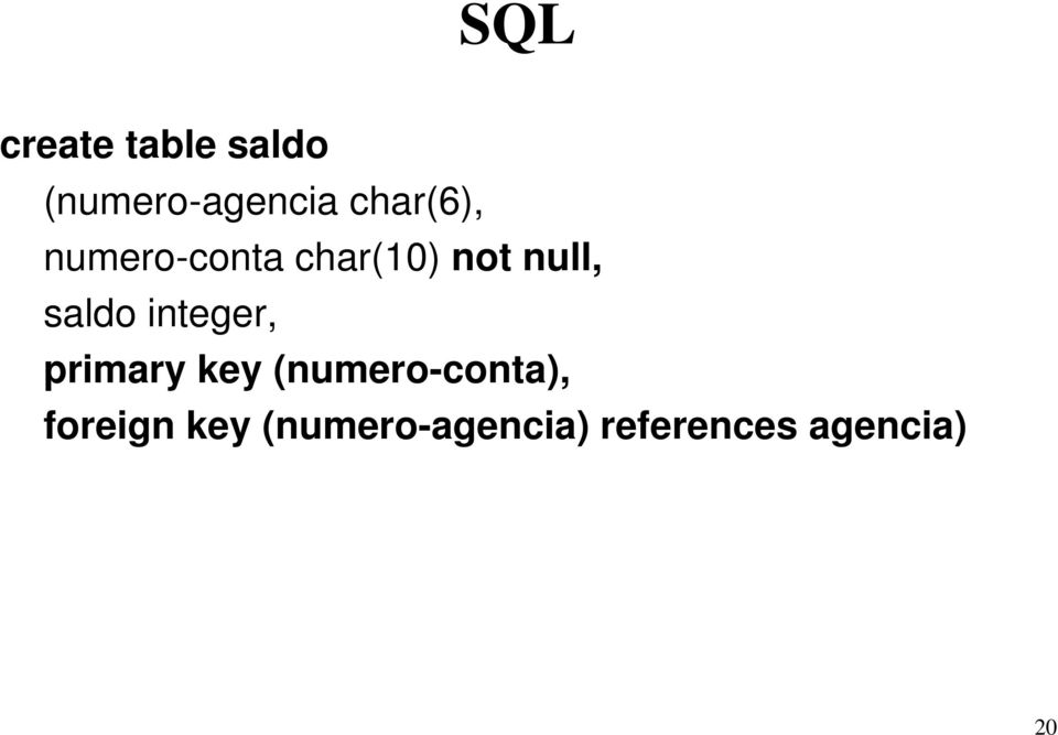 saldo integer, primary key (numero-conta),