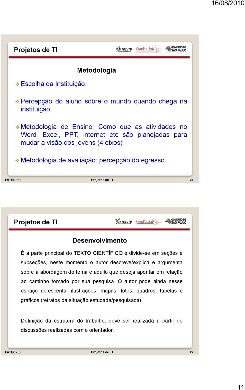 FATEC-Itú 21 Desenvolvimento É a parte principal do TEXTO CIENTÍFICO e divide-se em seções e subseções, neste momento o autor descreve/explica e argumenta sobre a abordagem do tema e aquilo que