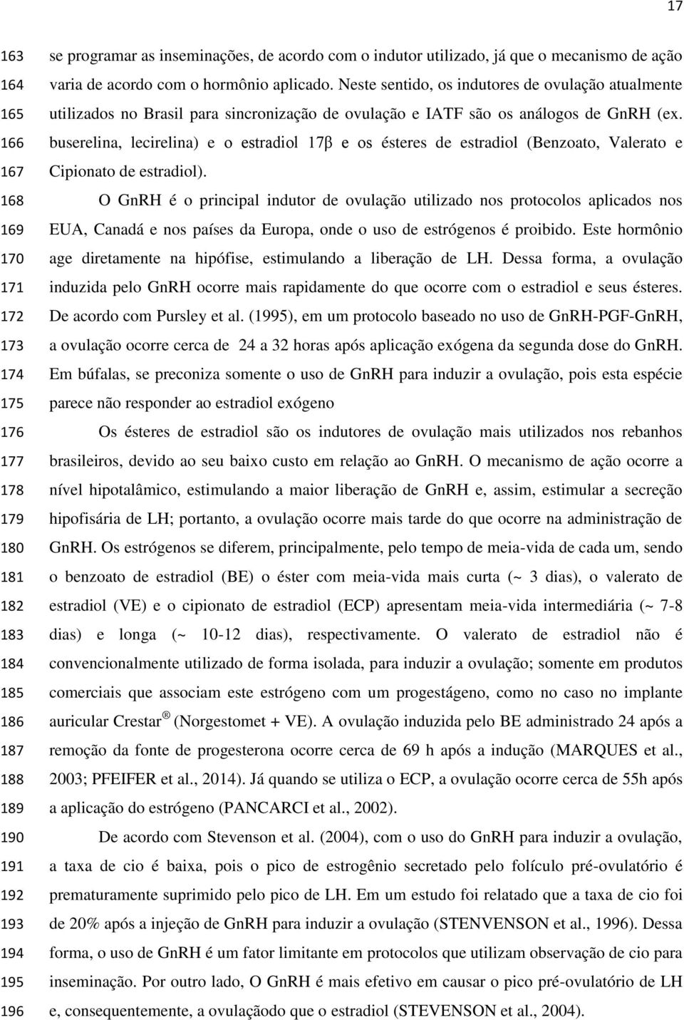 Neste sentido, os indutores de ovulação atualmente utilizados no Brasil para sincronização de ovulação e IATF são os análogos de GnRH (ex.
