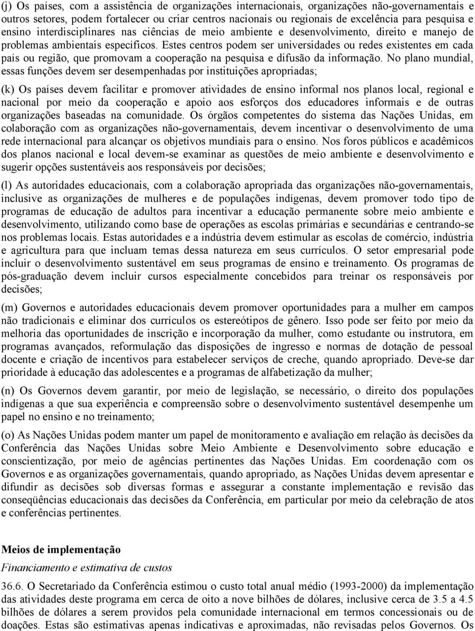 Estes centros podem ser universidades ou redes existentes em cada país ou região, que promovam a cooperação na pesquisa e difusão da informação.