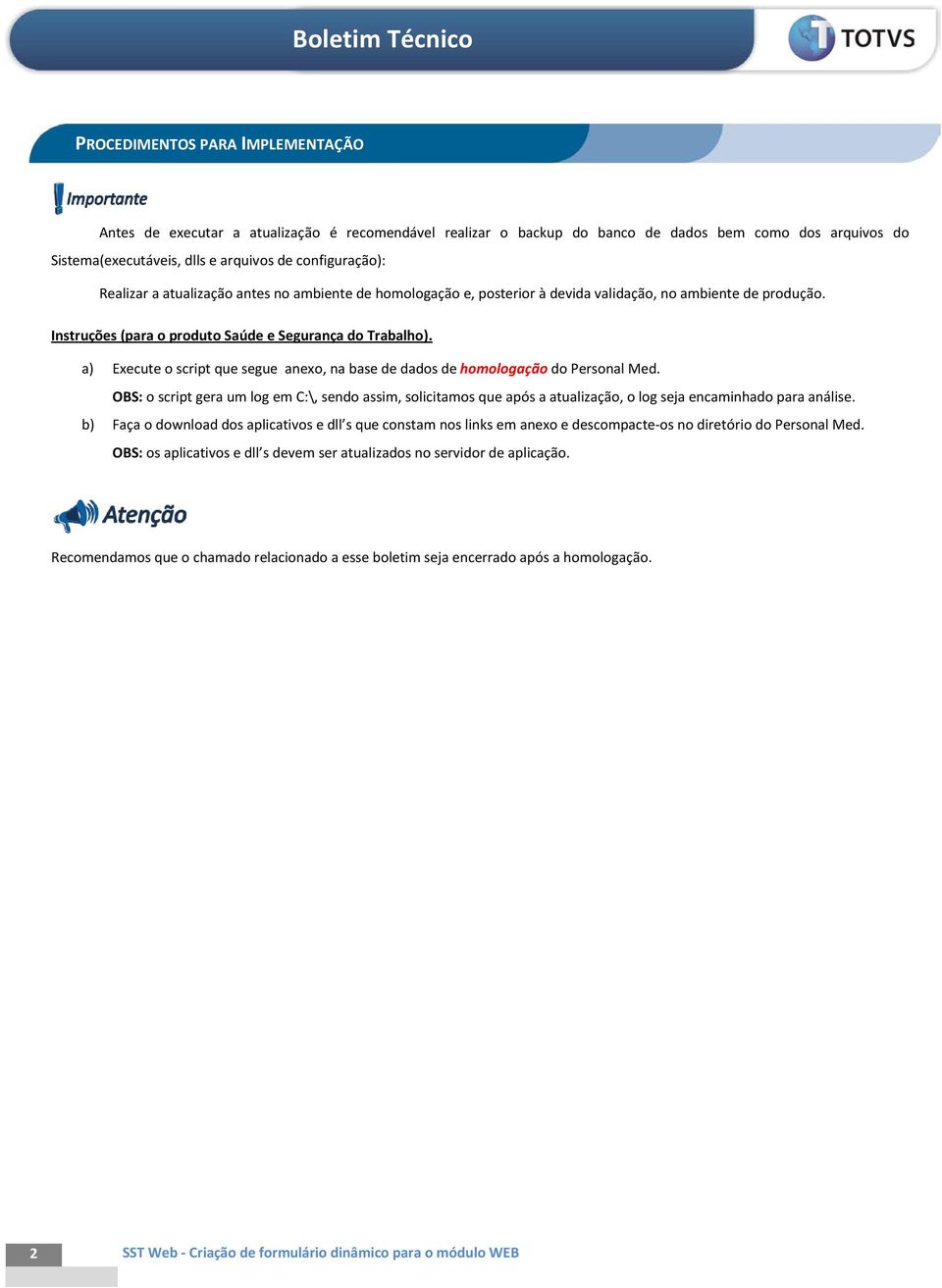 a) Execute o script que segue anexo, na base de dados de homologação do Personal Med.