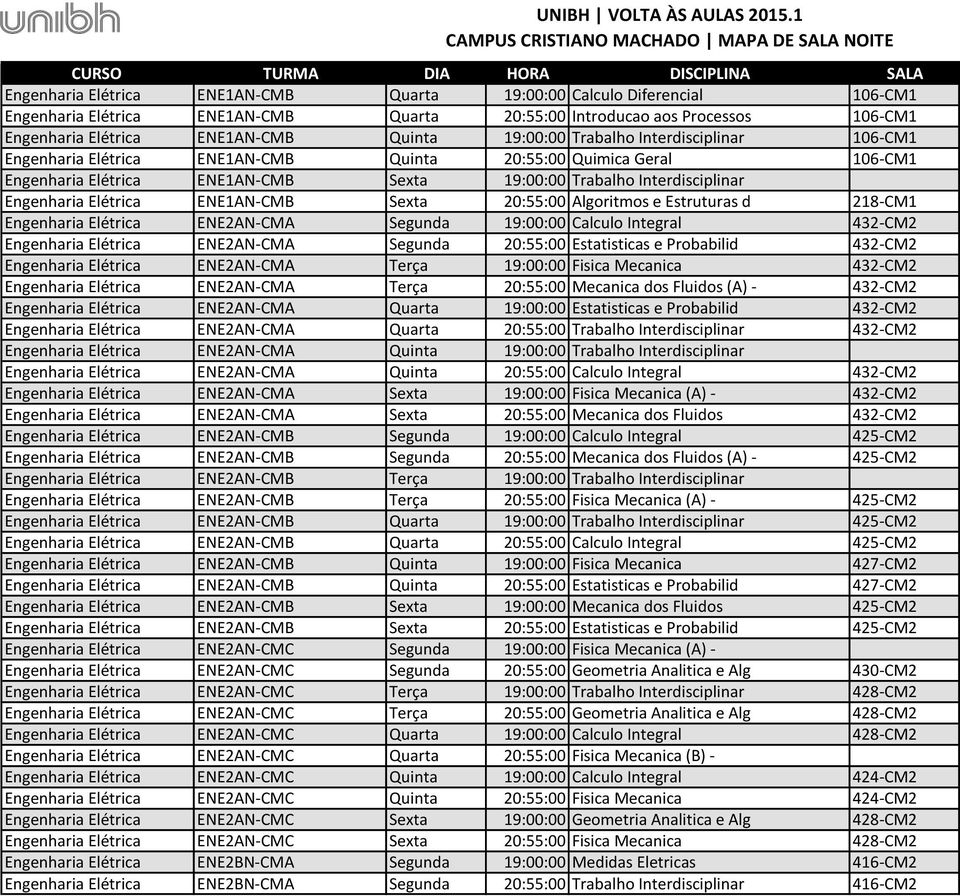 Elétrica ENE1AN-CMB Sexta 20:55:00 Algoritmos e Estruturas d 218-CM1 Engenharia Elétrica ENE2AN-CMA Segunda 19:00:00 Calculo Integral 432-CM2 Engenharia Elétrica ENE2AN-CMA Segunda 20:55:00