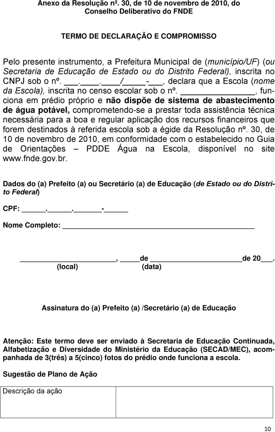 Estado ou do Distrito Federal), inscrita no CNPJ sob o nº... / -, declara que a Escola (nome da Escola), inscrita no censo escolar sob o nº.