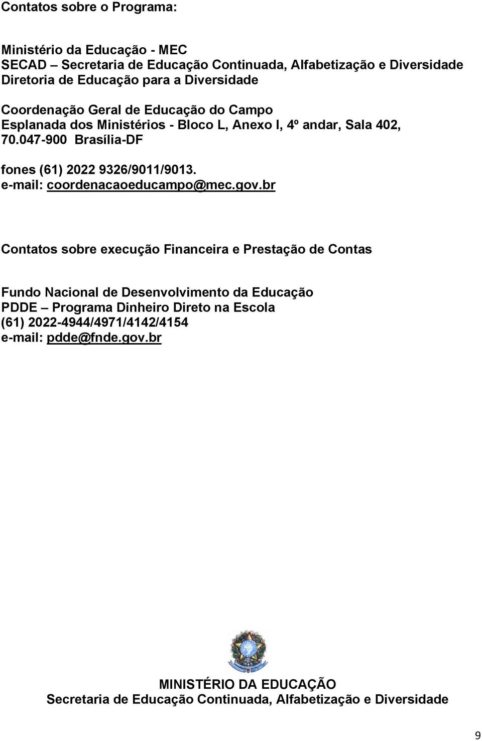 047-900 Brasília-DF fones (61) 2022 9326/9011/9013. e-mail: coordenacaoeducampo@mec.gov.