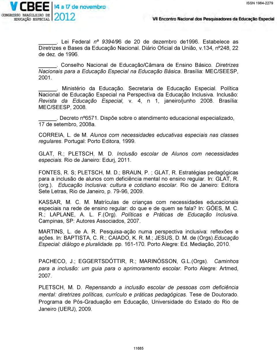 Secretaria de Educação Especial. Política Nacional de Educação Especial na Perspectiva da Educação Inclusiva. Inclusão: Revista da Educação Especial, v. 4, n 1, janeiro/junho 2008.