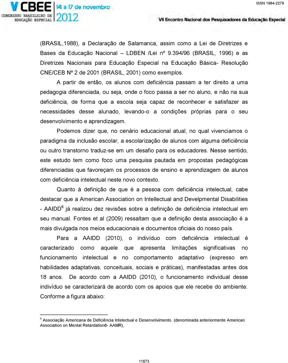 A partir de então, os alunos com deficiência passam a ter direito a uma pedagogia diferenciada, ou seja, onde o foco passa a ser no aluno, e não na sua deficiência, de forma que a escola seja capaz