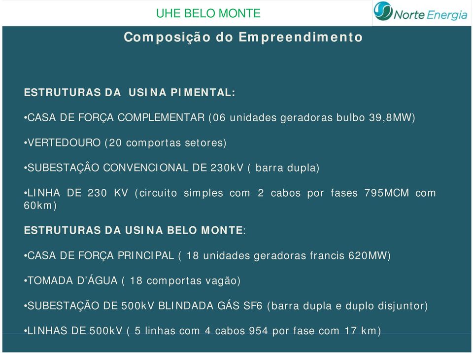 por fases 795MCM com 60km) ESTRUTURAS DA USINA BELO MONTE: CASA DE FORÇA PRINCIPAL ( 18 unidades geradoras francis 620MW) TOMADA D ÁGUA ( 18