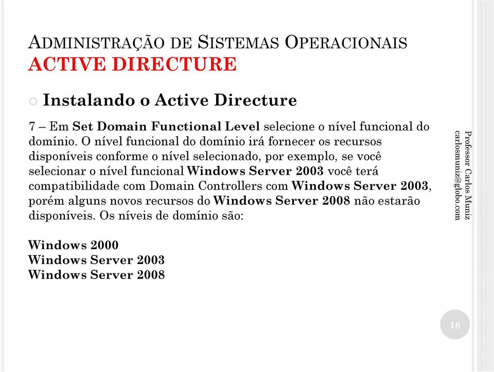 selecionar o nível funcional Windows Server 2003 você terá compatibilidade com Domain Controllers com Windows Server