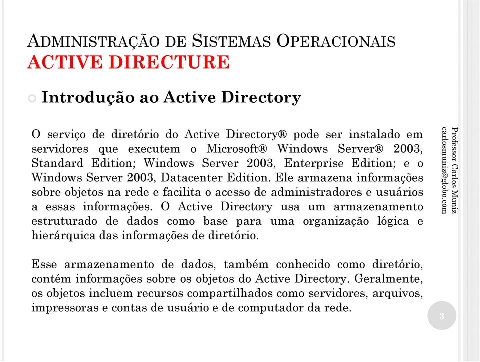 O Active Directory usa um armazenamento estruturado de dados como base para uma organização lógica e hierárquica das informações de diretório.
