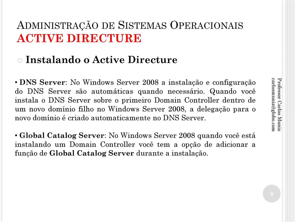 2008, a delegação para o novo domínio é criado automaticamente no DNS Server.