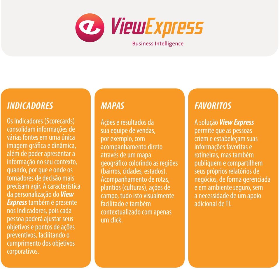 A característica da personalização do View Express também é presente nos Indicadores, pois cada pessoa poderá ajustar seus objetivos e pontos de ações preventivos, facilitando o cumprimento dos