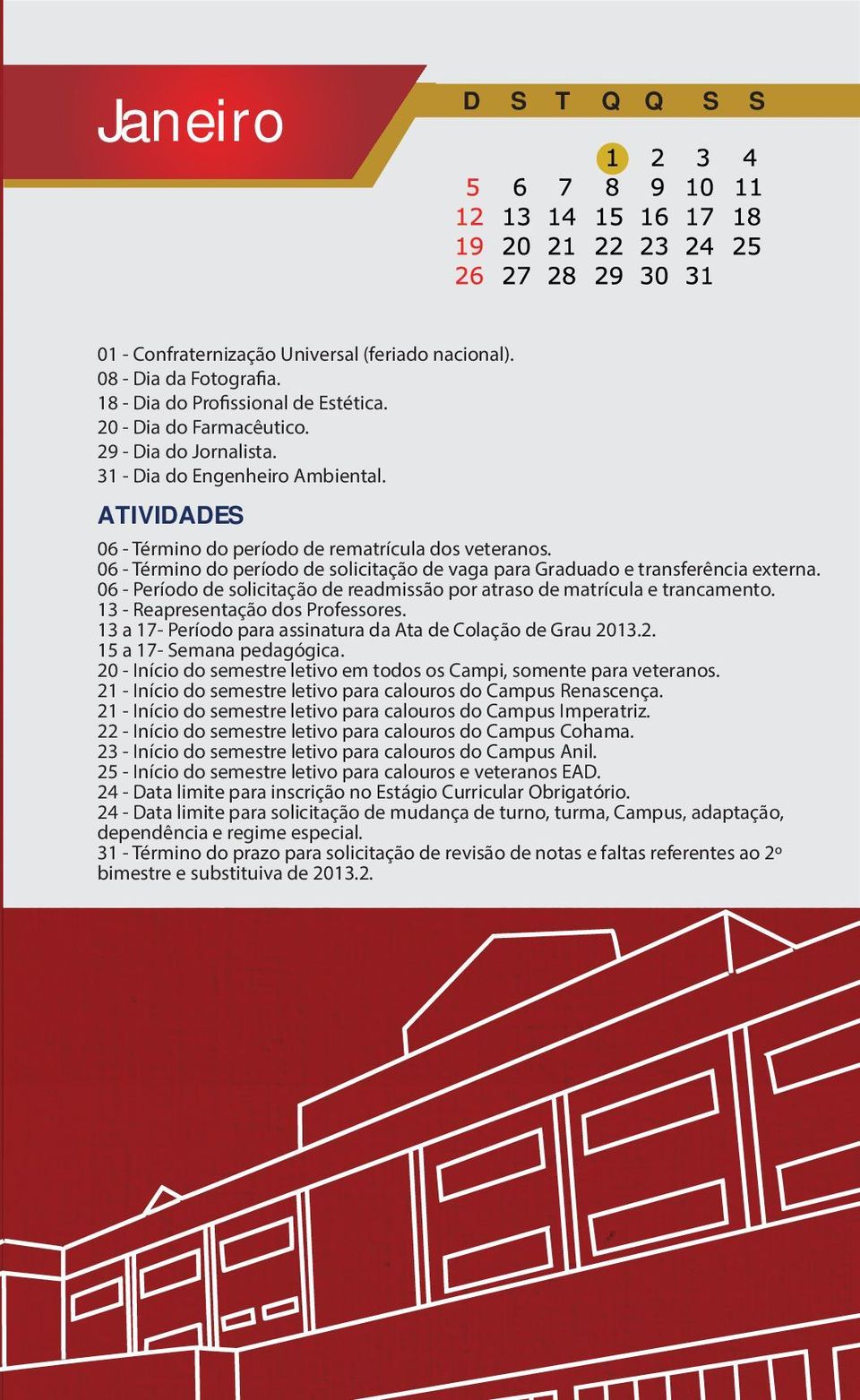 06 - Período de solicitação de readmissão por atraso de matrícula e trancamento. 13 - Reapresentação dos Professores. 13 a 17- Período para assinatura da Ata de Colação de Grau 20