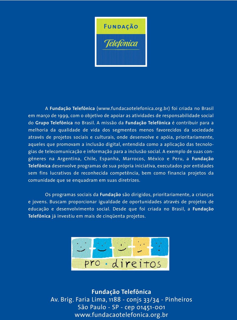 prioritariamente, aqueles que promovam a inclusão digital, entendida como a aplicação das tecnologias de telecomunicação e informação para a inclusão social.