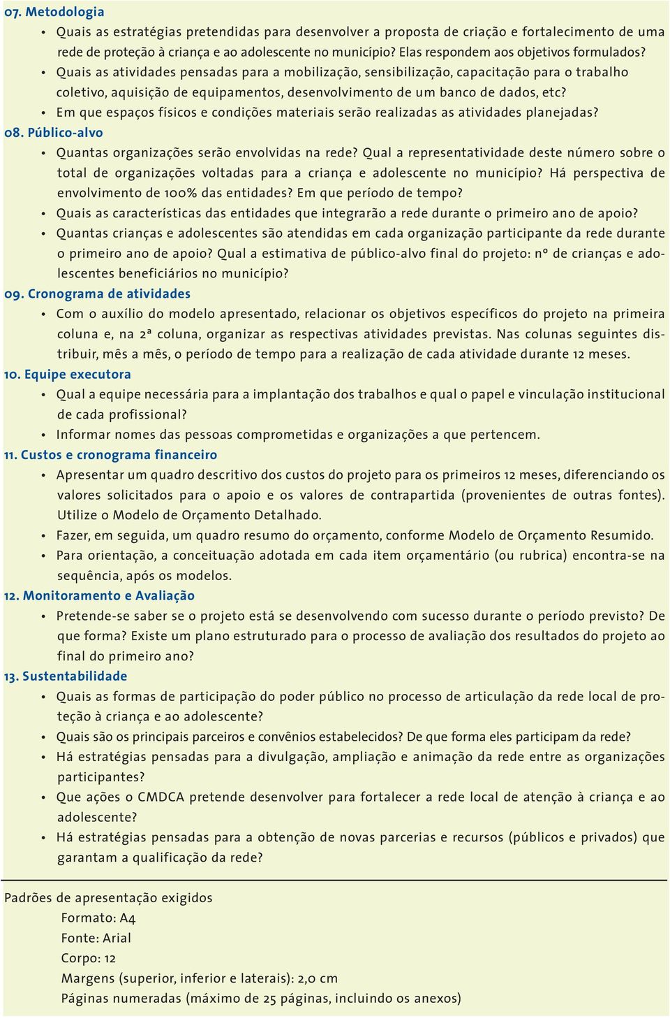 Quais as atividades pensadas para a mobilização, sensibilização, capacitação para o trabalho coletivo, aquisição de equipamentos, desenvolvimento de um banco de dados, etc?