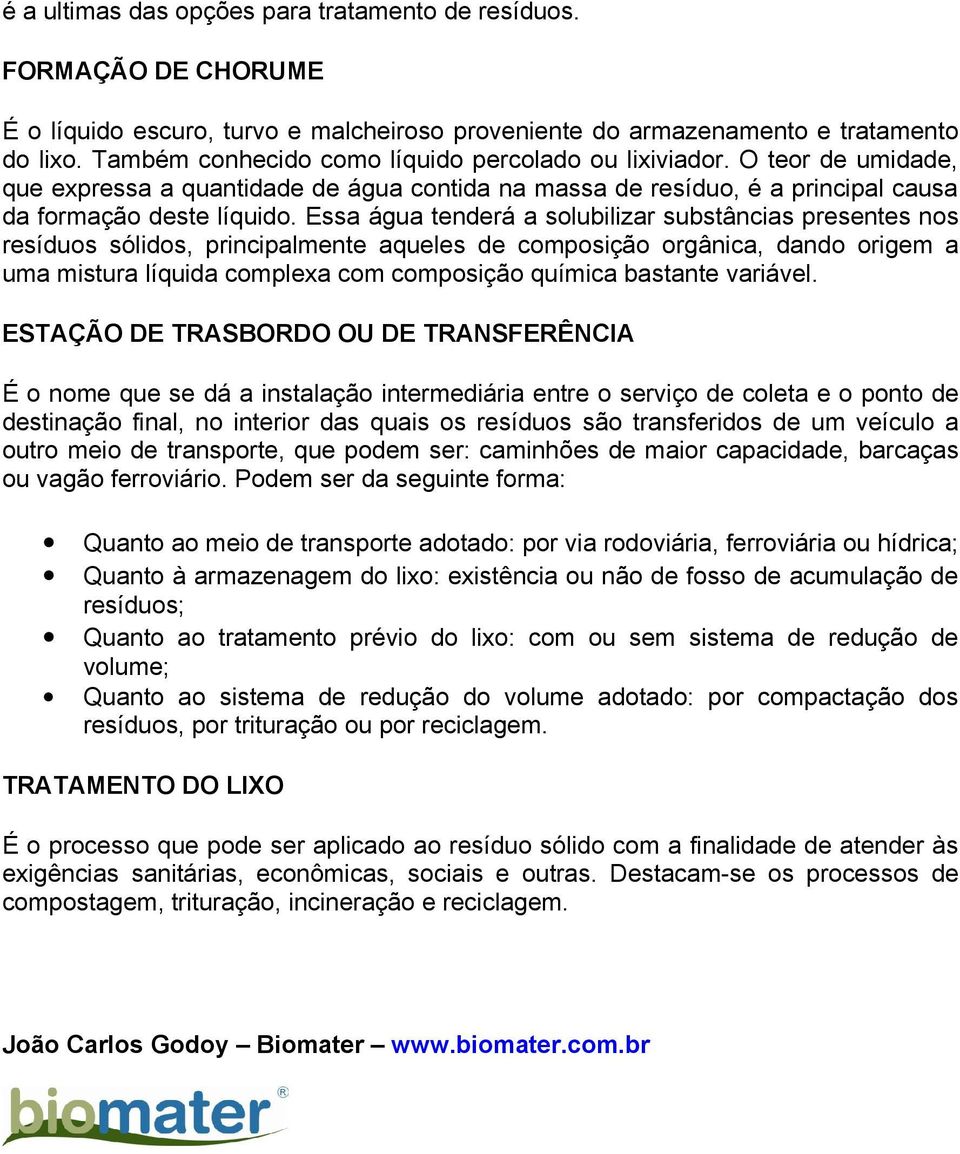 Essa água tenderá a solubilizar substâncias presentes nos resíduos sólidos, principalmente aqueles de composição orgânica, dando origem a uma mistura líquida complexa com composição química bastante