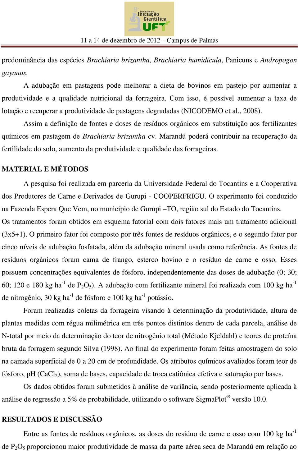 Com isso, é possível aumentar a taxa de lotação e recuperar a produtividade de pastagens degradadas (NICODEMO et al., ).