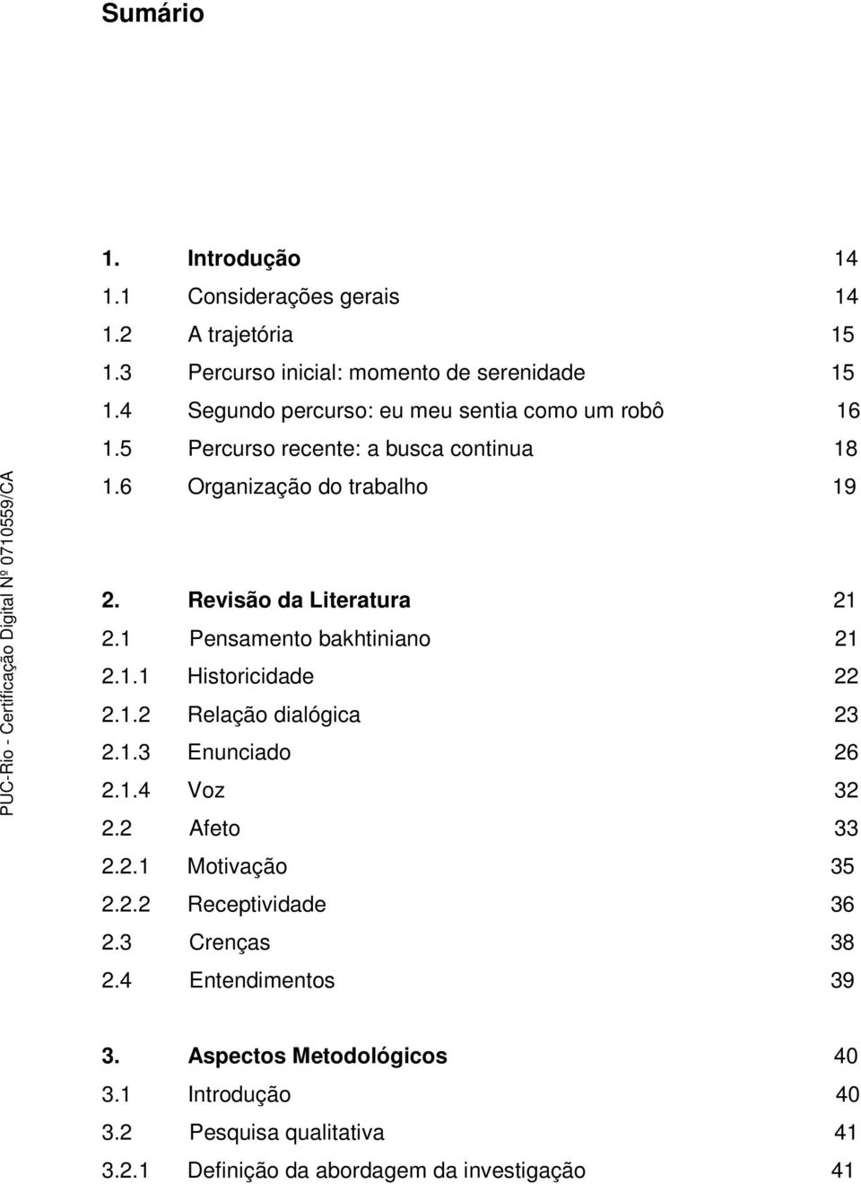 Revisão da Literatura 21 2.1 Pensamento bakhtiniano 21 2.1.1 Historicidade 22 2.1.2 Relação dialógica 23 2.1.3 Enunciado 26 2.1.4 Voz 32 2.