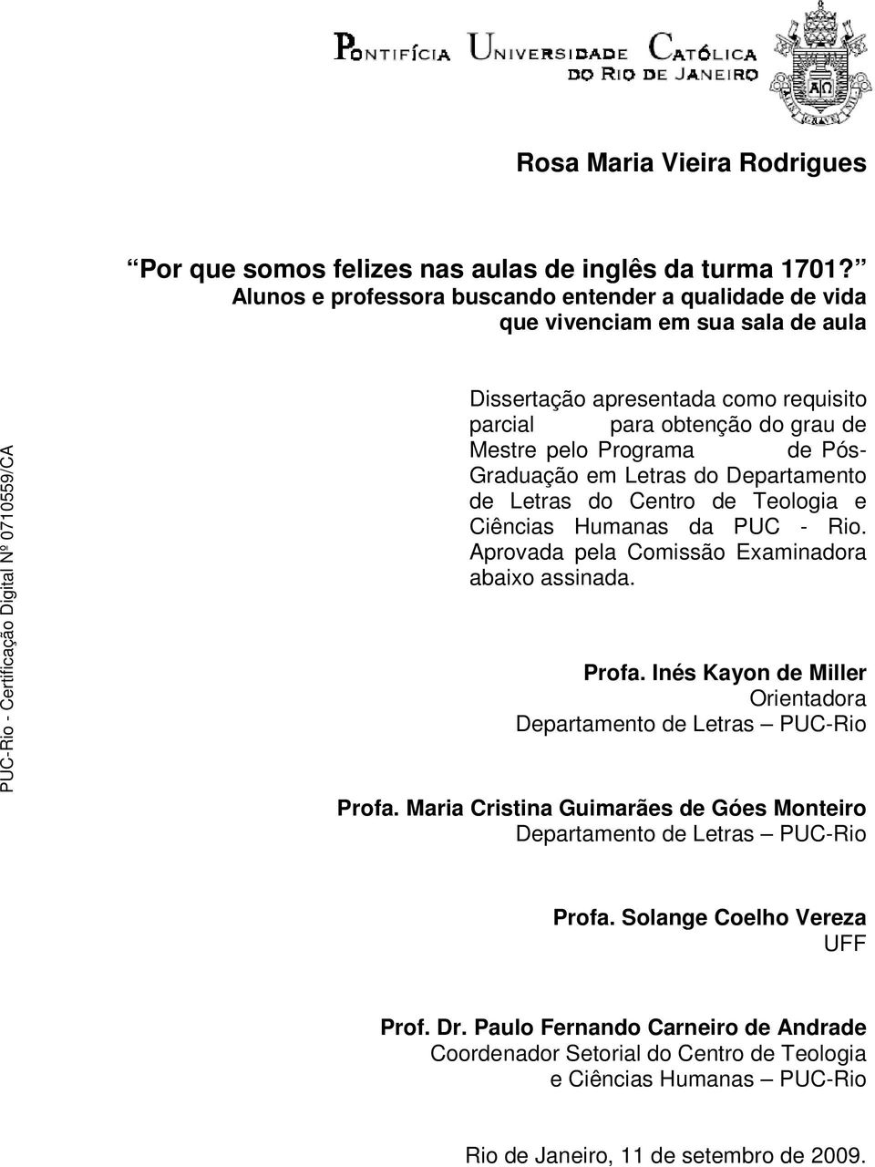 Graduação em Letras do Departamento de Letras do Centro de Teologia e Ciências Humanas da PUC - Rio. Aprovada pela Comissão Examinadora abaixo assinada. Profa.
