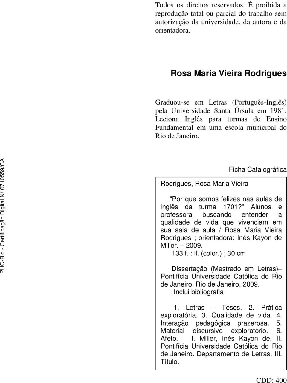 Rodrigues, Rosa Maria Vieira Ficha Catalográfica Por que somos felizes nas aulas de inglês da turma 1701?
