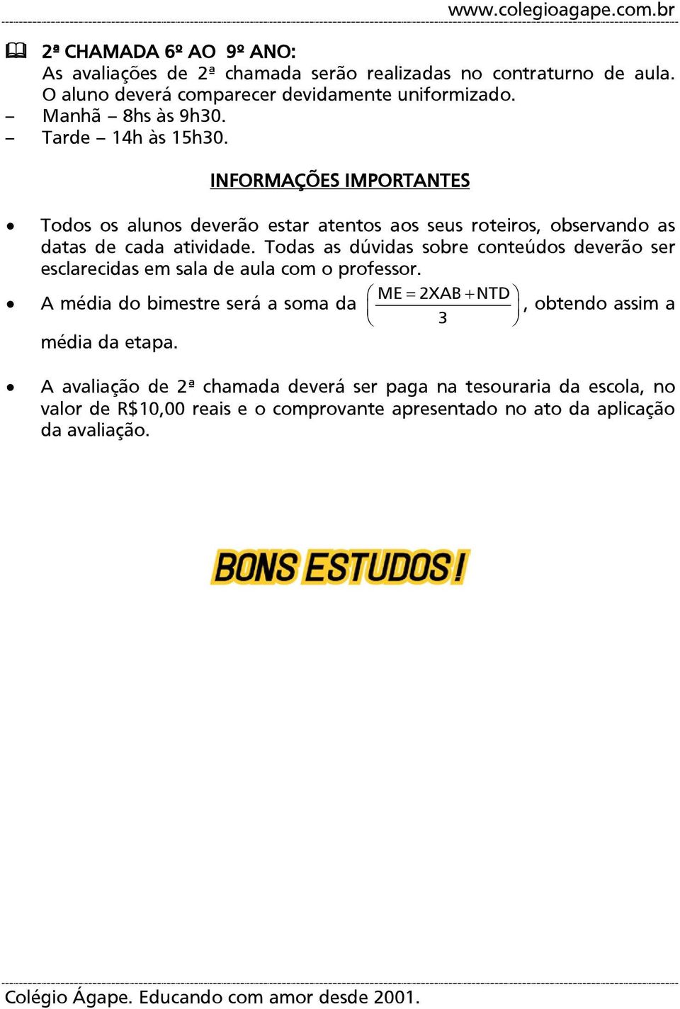 INFORMAÇÕES IMPORTANTES Todos os alunos deverão estar atentos aos seus roteiros, observando as datas de cada atividade.