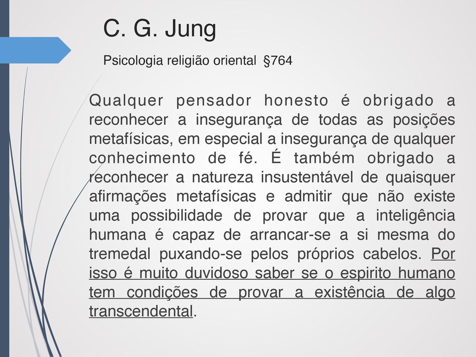 É também obrigado a reconhecer a natureza insustentável de quaisquer afirmações metafísicas e admitir que não existe uma possibilidade de