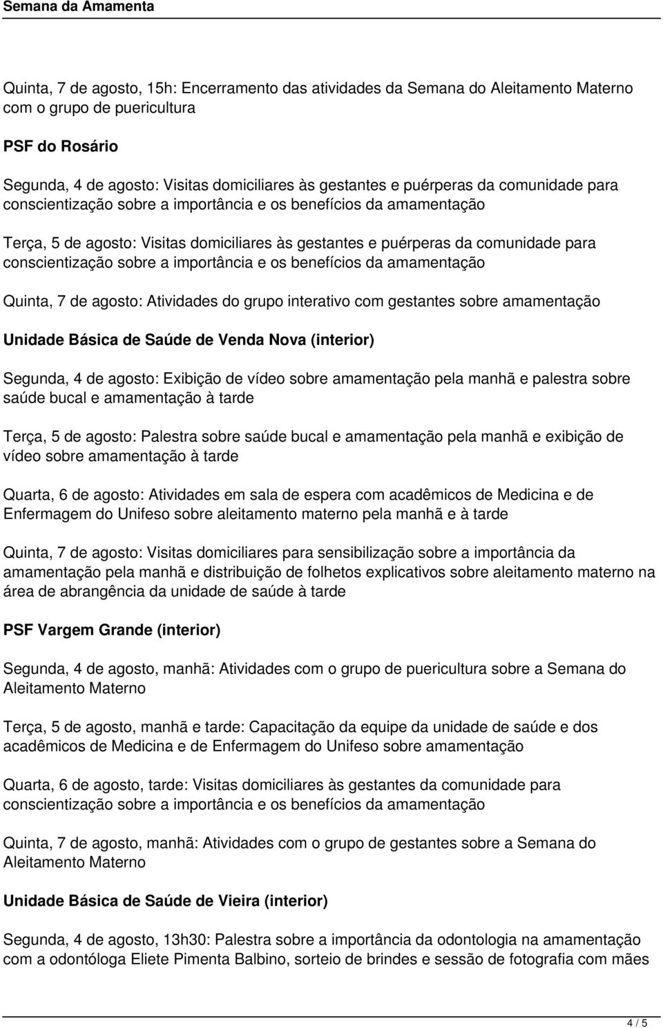 agosto: Atividades do grupo interativo com gestantes sobre amamentação Unidade Básica de Saúde de Venda Nova (interior) Segunda, 4 de agosto: Exibição de vídeo sobre amamentação pela manhã e palestra