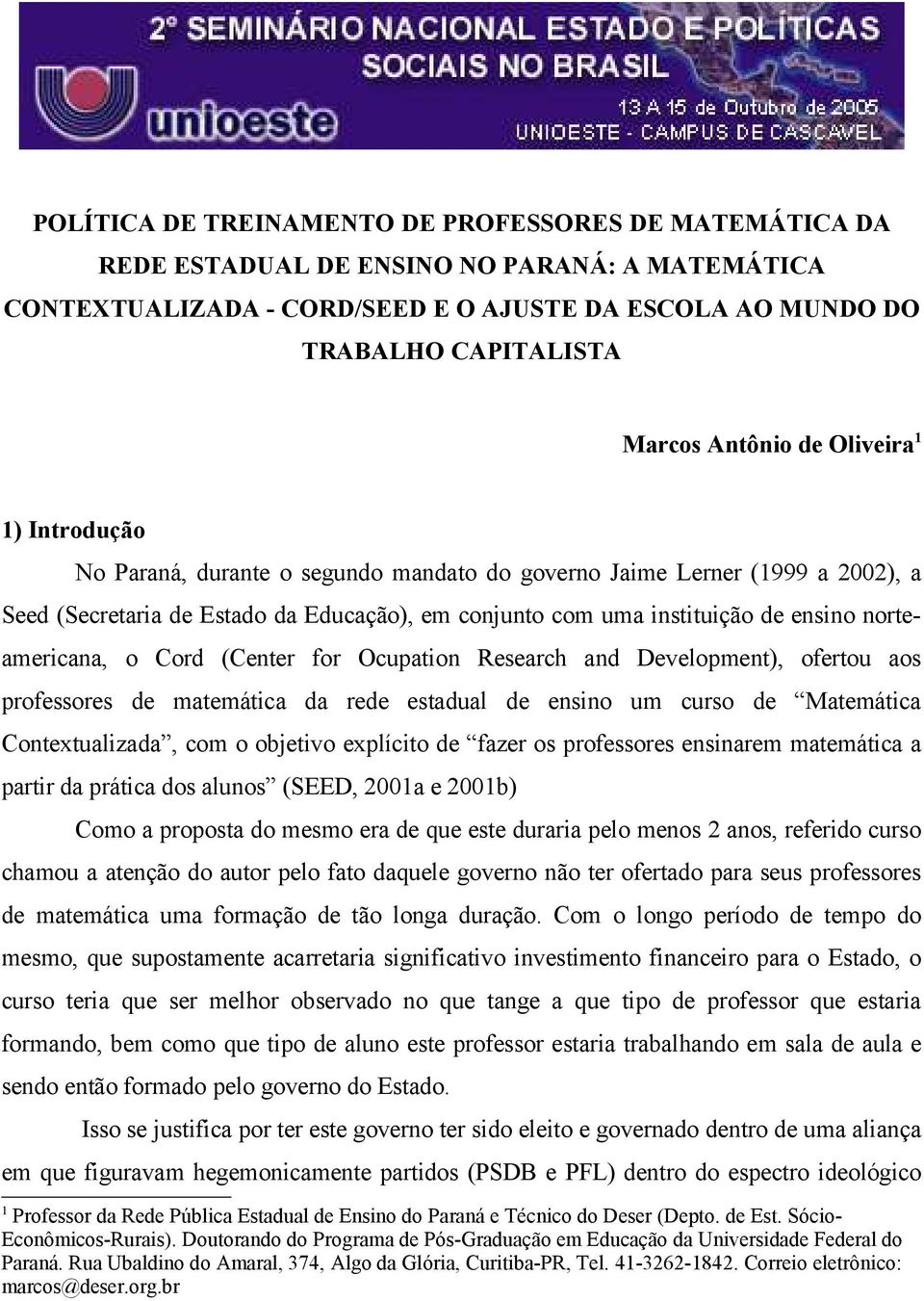 norteamericana, o Cord (Center for Ocupation Research and Development), ofertou aos professores de matemática da rede estadual de ensino um curso de Matemática Contextualizada, com o objetivo