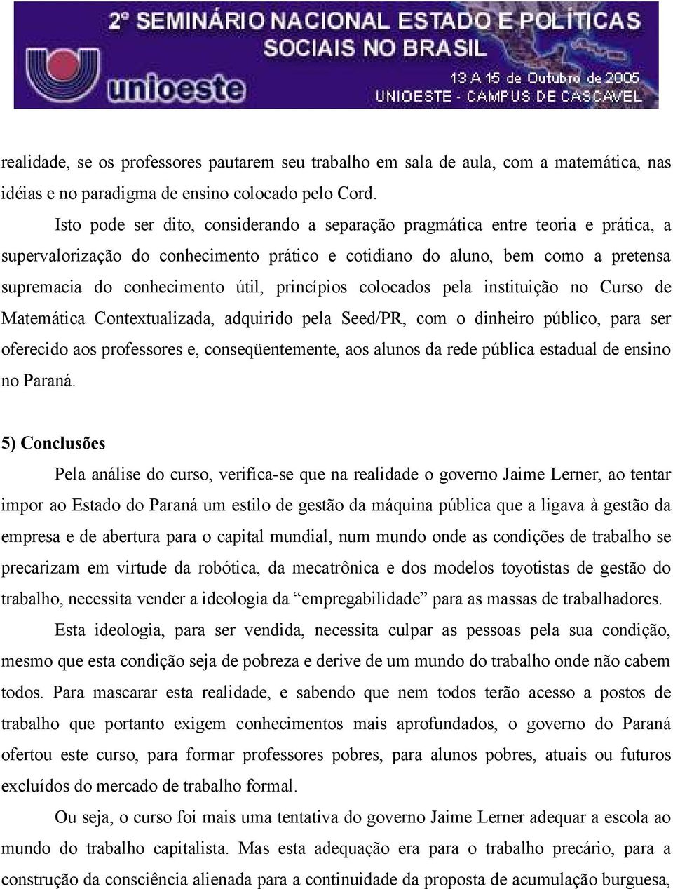 princípios colocados pela instituição no Curso de Matemática Contextualizada, adquirido pela Seed/PR, com o dinheiro público, para ser oferecido aos professores e, conseqüentemente, aos alunos da