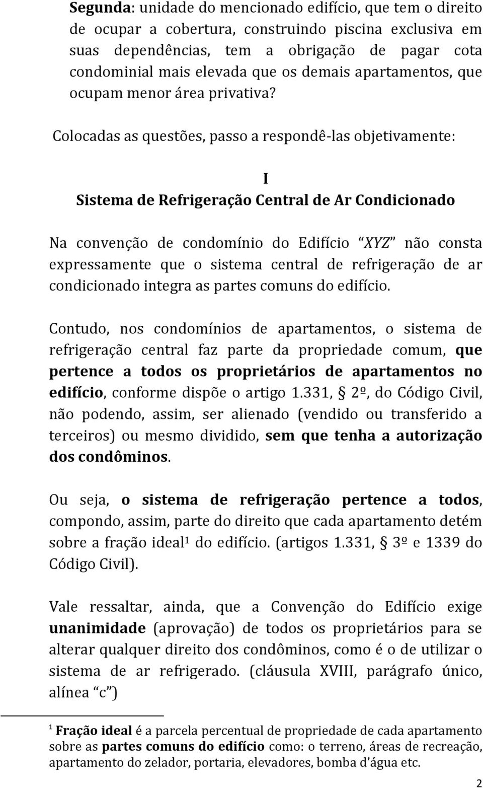 Colocadas as questões, passo a respondê- las objetivamente: I Sistema de Refrigeração Central de Ar Condicionado Na convenção de condomínio do Edifício XYZ não consta expressamente que o sistema