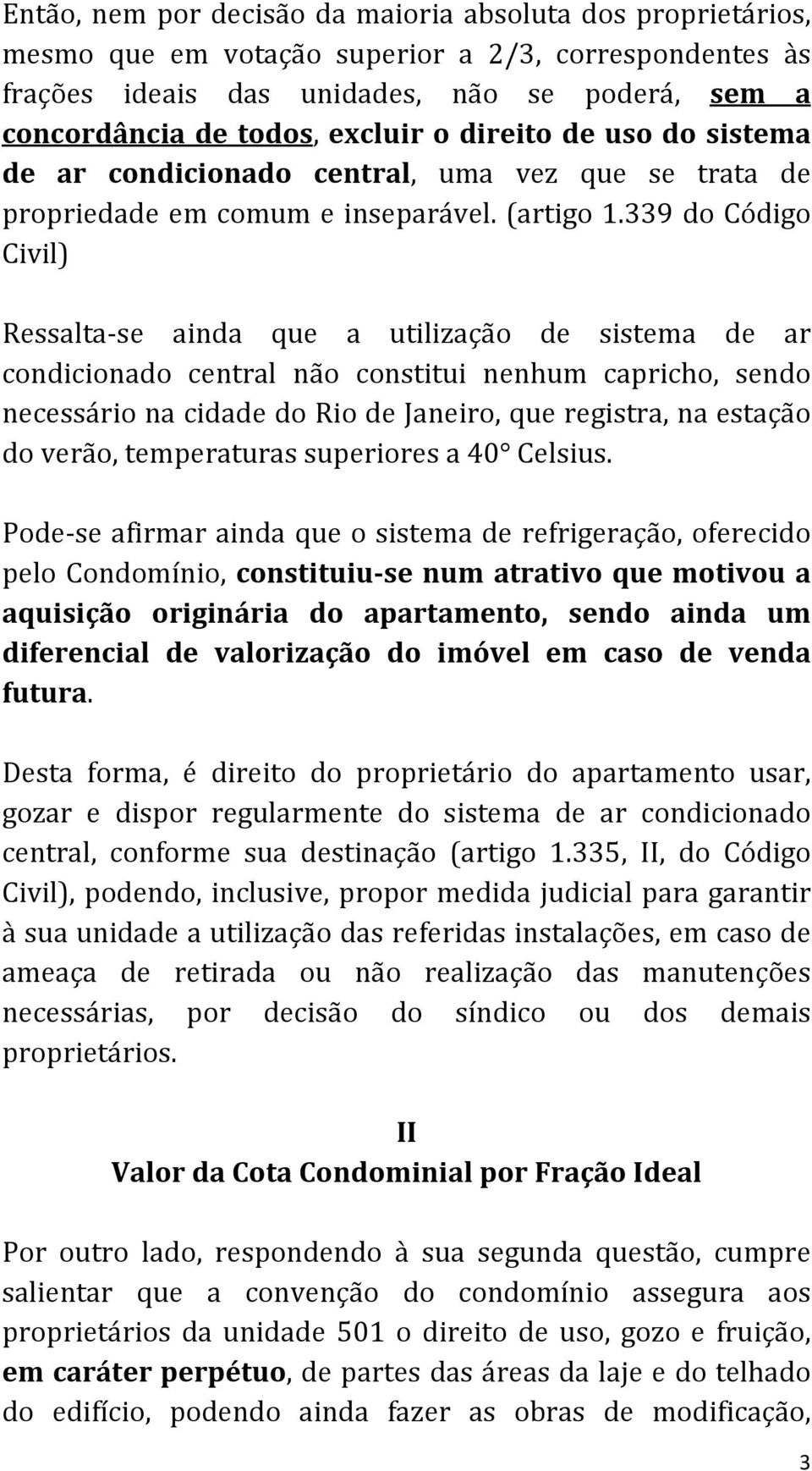 339 do Código Civil) Ressalta- se ainda que a utilização de sistema de ar condicionado central não constitui nenhum capricho, sendo necessário na cidade do Rio de Janeiro, que registra, na estação do