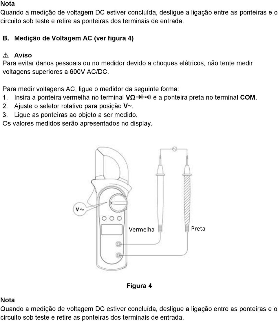 Para medir voltagens AC, ligue o medidor da seguinte forma: 1. Insira a ponteira vermelha no terminal VΩ e a ponteira preta no terminal COM. 2. Ajuste o seletor rotativo para posição V~. 3.