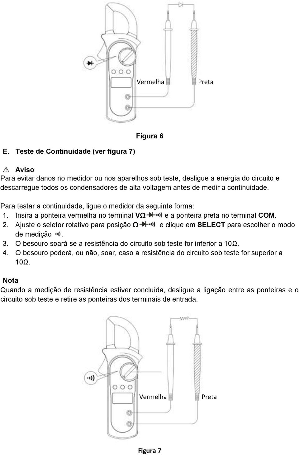 medir a continuidade. Para testar a continuidade, ligue o medidor da seguinte forma: 1. Insira a ponteira vermelha no terminal VΩ e a ponteira preta no terminal COM. 2.